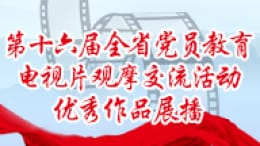 第十六届全省党员教育电视片观摩交流活动优秀作品展播